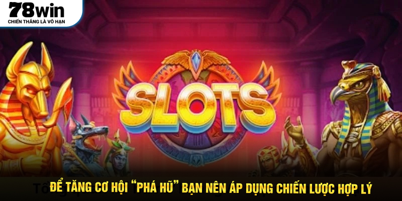 Để tăng cơ hội “phá hũ” bạn nên áp dụng chiến lược hợp lý